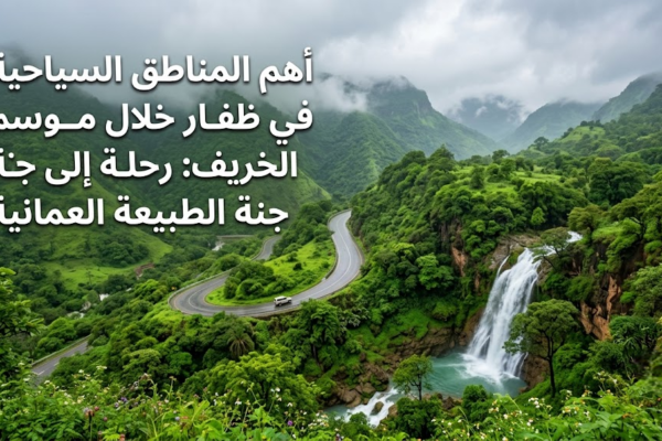 أهم المناطق السياحية في ظفار خلال موسم الخريف: رحلة إلى جنة الطبيعة العمانية