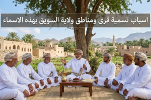 اسباب تسمية قرى ومناطق ولاية السويق بهذه الاسماء