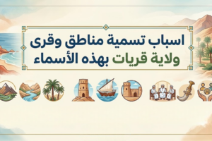 اسباب تسمية مناطق وقرى ولاية قريات بهذه الاسماء