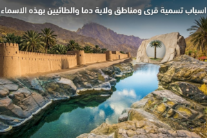 اسباب تسمية قرى ومناطق ولاية دما والطائيين بهذه الاسماء