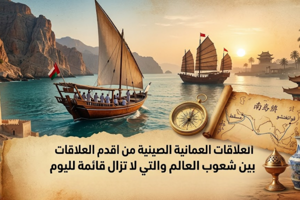 العلاقات العمانية الصينية من اقدم العلاقات بين شعوب العالم والتي لا تزال قائمة لليوم