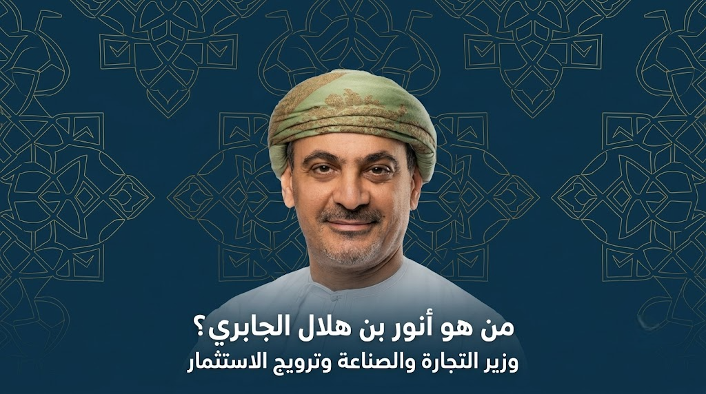من هو أنور بن هلال الجابري وزير التجارة والصناعة وترويج الاستثمار العماني؟
