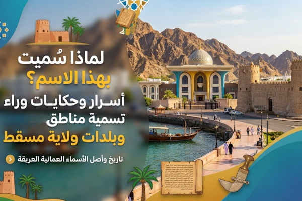 اسباب تسمية مناطق وبلدات ولاية مسقط بهذه الاسماء